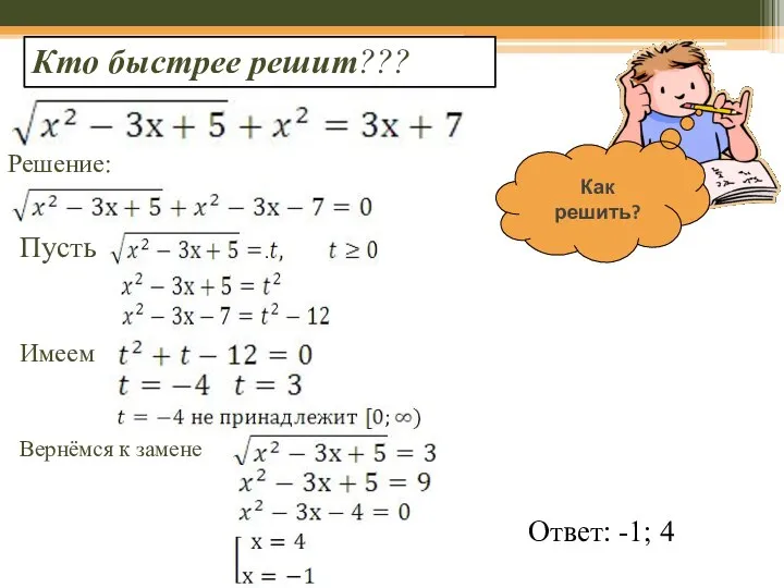 Решение: Пусть Имеем . Вернёмся к замене Ответ: -1; 4 Кто быстрее решит??? Как решить?