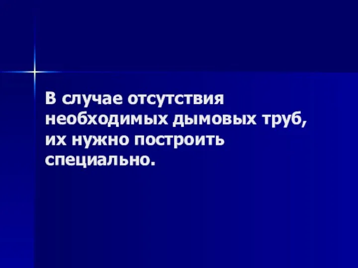 В случае отсутствия необходимых дымовых труб, их нужно построить специально.