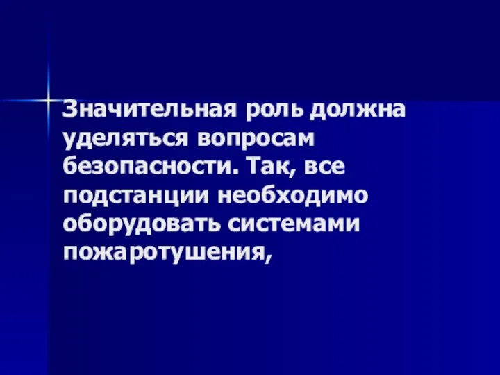 Значительная роль должна уделяться вопросам безопасности. Так, все подстанции необходимо оборудовать системами пожаротушения,