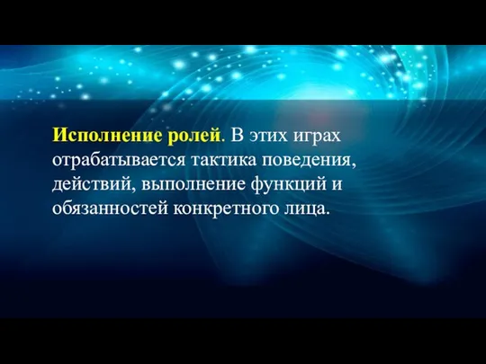 Исполнение ролей. В этих играх отрабатывается тактика поведения, действий, выполнение функций и обязанностей конкретного лица.