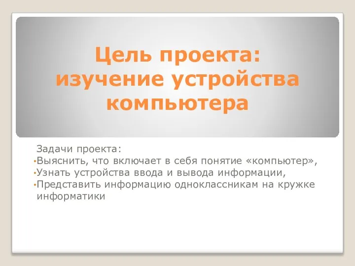 Цель проекта: изучение устройства компьютера Задачи проекта: Выяснить, что включает в себя