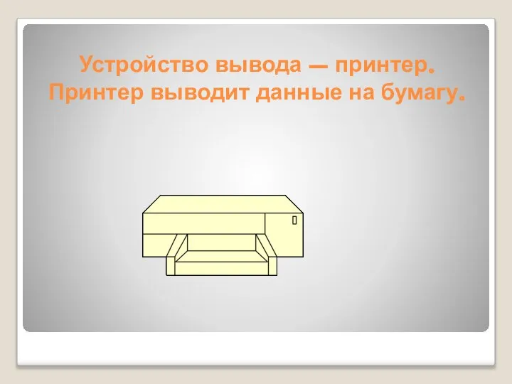 Устройство вывода – принтер. Принтер выводит данные на бумагу.