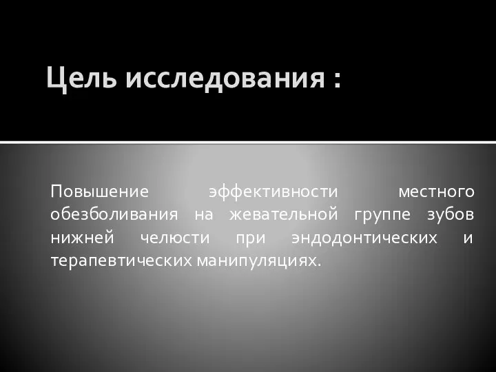 Цель исследования : Повышение эффективности местного обезболивания на жевательной группе зубов нижней