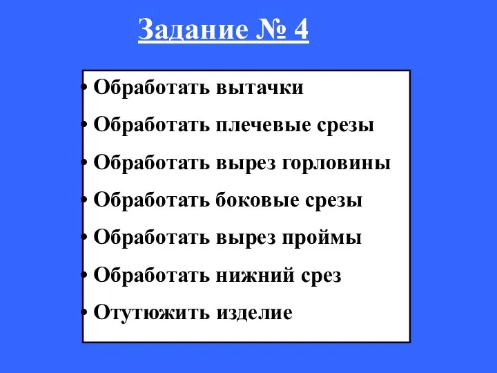 Задание № 4 Обработать вытачки Обработать плечевые срезы Обработать вырез горловины Обработать