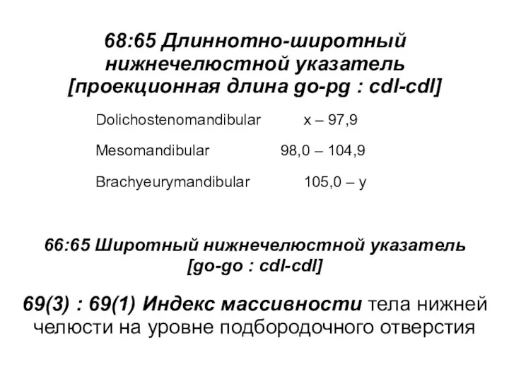 68:65 Длиннотно-широтный нижнечелюстной указатель [проекционная длина go-pg : cdl-cdl] 66:65 Широтный нижнечелюстной