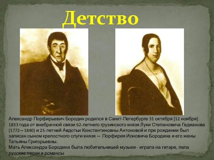 Детство Александр Порфирьевич Бородин родился в Санкт-Петербурге 31 октября [12 ноября] 1833