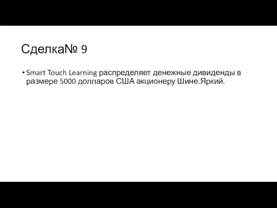 Сделка№ 9 Smart Touch Learning распределяет денежные дивиденды в размере 5000 долларов США акционеру Шине.Яркий.