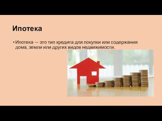 Ипотека Ипотека — это тип кредита для покупки или содержания дома, земли или других видов недвижимости.