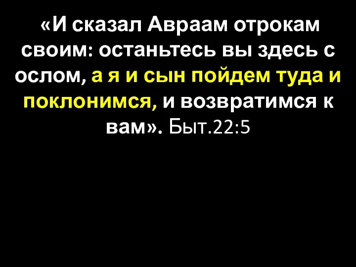 «И сказал Авраам отрокам своим: останьтесь вы здесь с ослом, а я