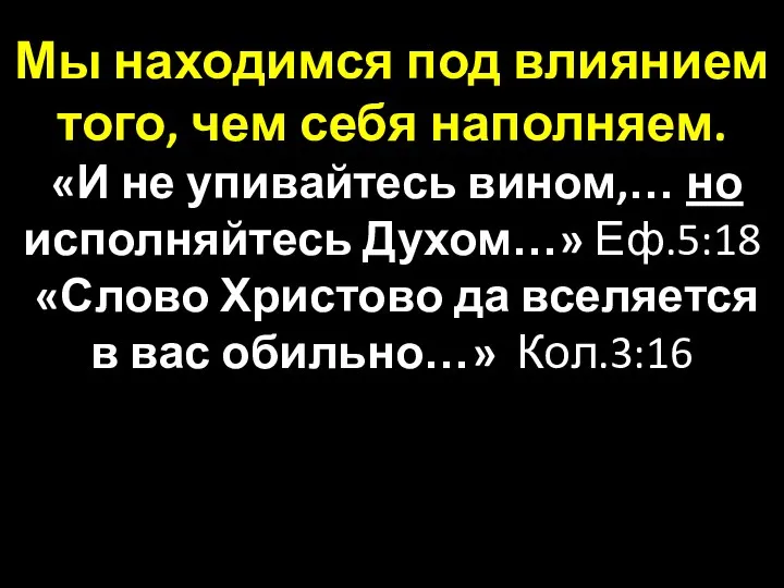 Мы находимся под влиянием того, чем себя наполняем. «И не упивайтесь вином,…