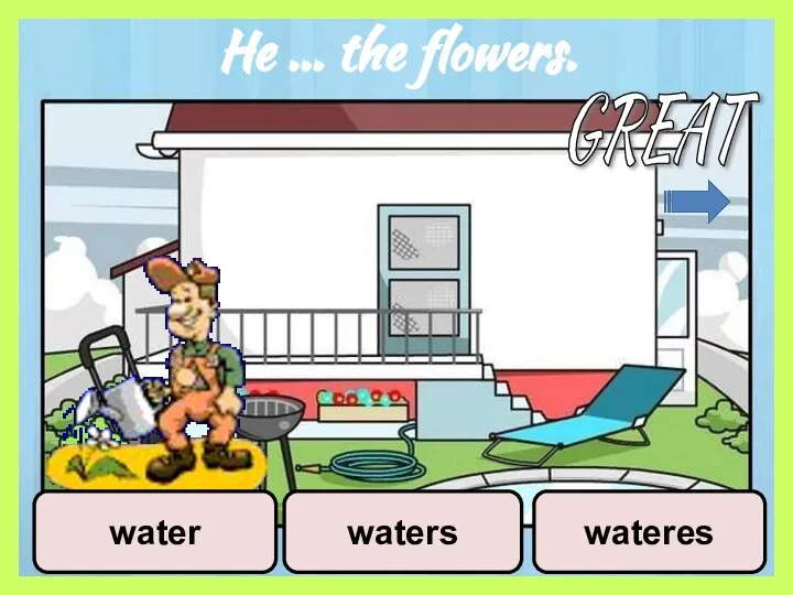 He … the flowers. water waters wateres GREAT