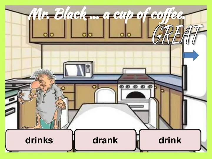 Mr. Black … a cup of coffee. drank drinks drink GREAT