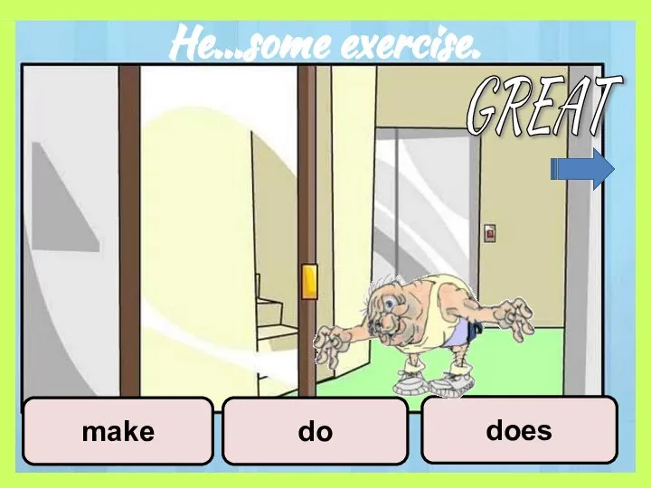He…some exercise. do does make GREAT