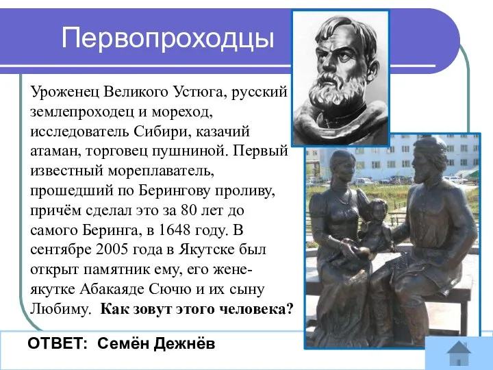 Первопроходцы ОТВЕТ: Семён Дежнёв Уроженец Великого Устюга, русский землепроходец и мореход, исследователь