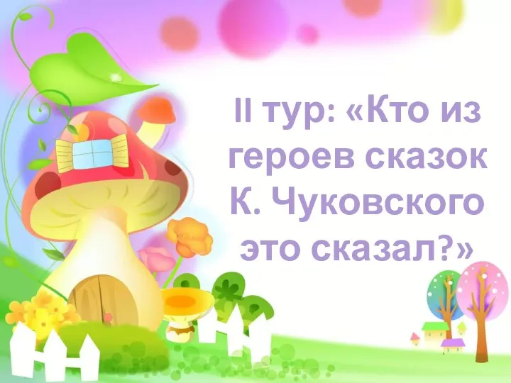 II тур: «Кто из героев сказок К. Чуковского это сказал?»