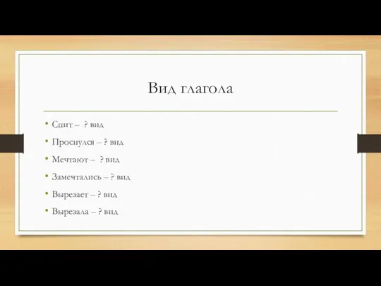 Вид глагола Спит – ? вид Проснулся – ? вид Мечтают –