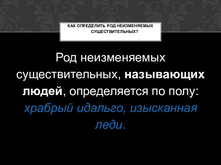 Род неизменяемых существительных, называющих людей, определяется по полу: храбрый идальго, изысканная леди.