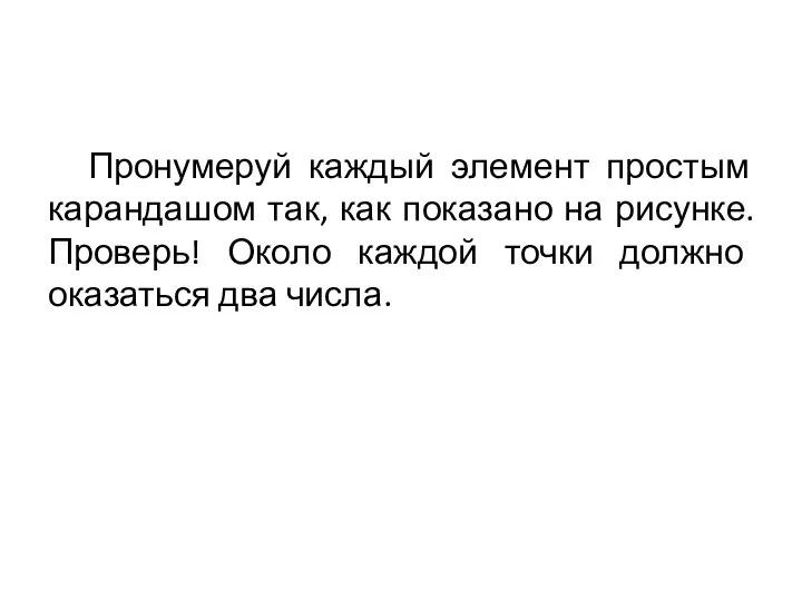 Пронумеруй каждый элемент простым карандашом так, как показано на рисунке. Проверь! Около