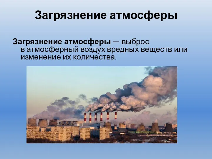Загрязнение атмосферы Загрязнение атмосферы — выброс в атмосферный воздух вредных веществ или изменение их количества.