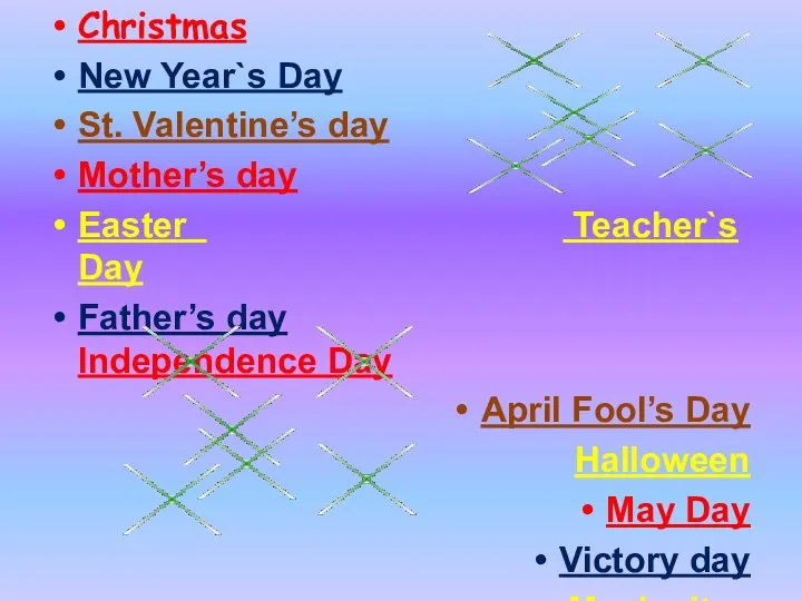 Christmas New Year`s Day St. Valentine’s day Mother’s day Easter Teacher`s Day