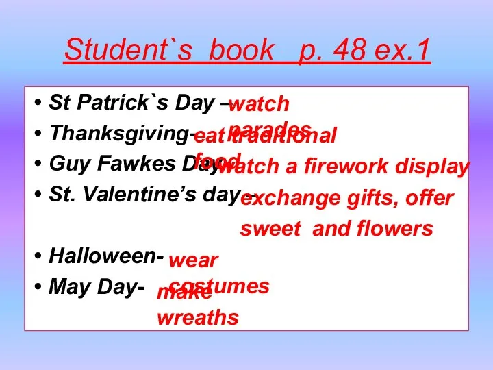 Student`s book p. 48 ex.1 St Patrick`s Day – Thanksgiving- Guy Fawkes