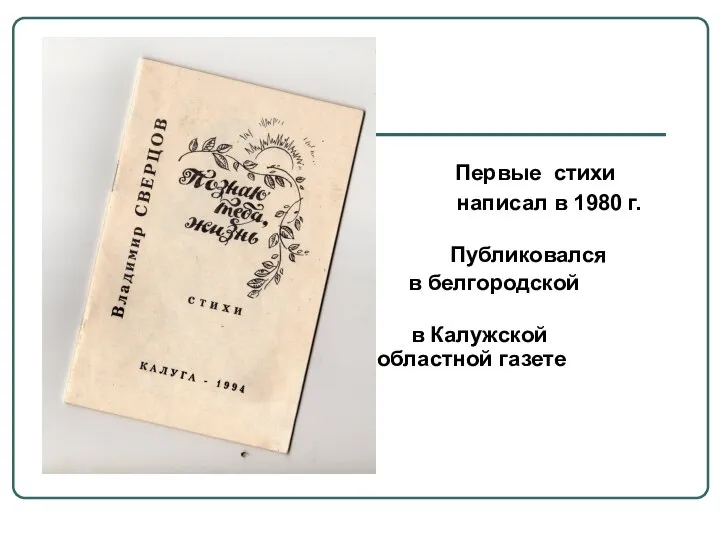 Первые стихи написал в 1980 г. Публиковался в белгородской молодежной газете, в Калужской областной газете «Знамя»