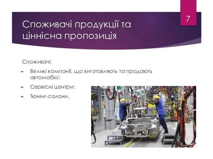 Споживачі продукції та ціннісна пропозиція Споживачі: Великі компанії, що виготовляють та продають автомобілі; Сервісні центри; Тюнінг-салони.