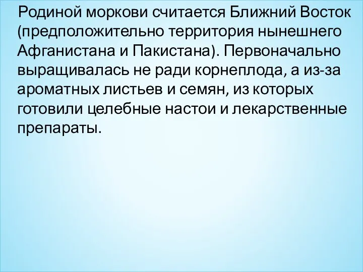 Родиной моркови считается Ближний Восток (предположительно территория нынешнего Афганистана и Пакистана). Первоначально