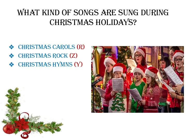 What kind of songs are sung during Christmas holidays? Christmas carols (R)