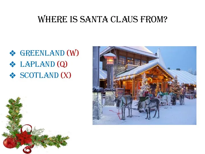 Where is Santa Claus from? Greenland (W) Lapland (Q) Scotland (X)