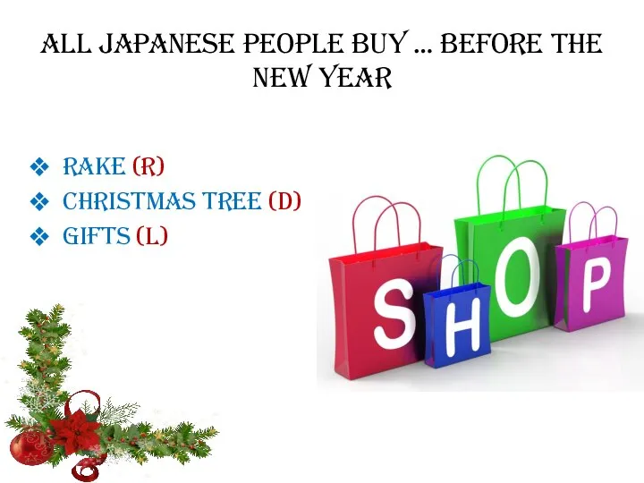 All Japanese people buy … before the new year Rake (R) Christmas tree (D) Gifts (L)