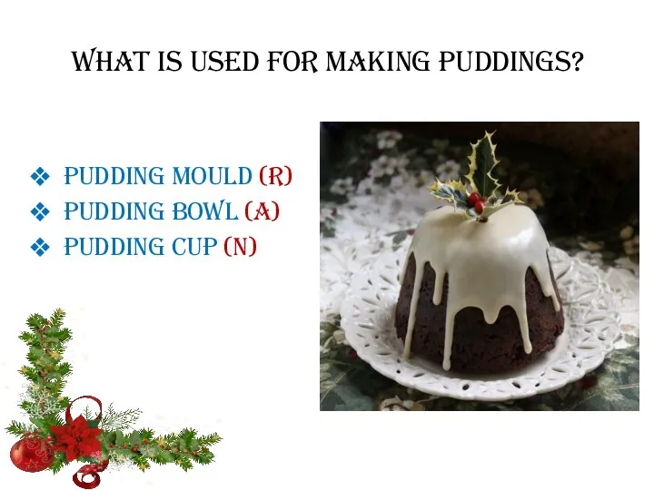 What is used for making puddings? Pudding mould (R) Pudding bowl (A) Pudding cup (N)