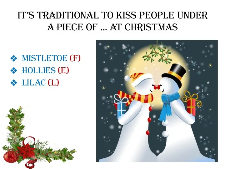 It’s traditional to kiss people under a piece of … at christmas