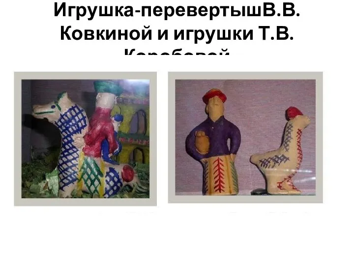 Игрушка-перевертышВ.В.Ковкиной и игрушки Т.В.Коробовой