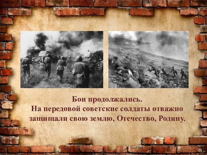 Бои продолжались. На передовой советские солдаты отважно защищали свою землю, Отечество, Родину.