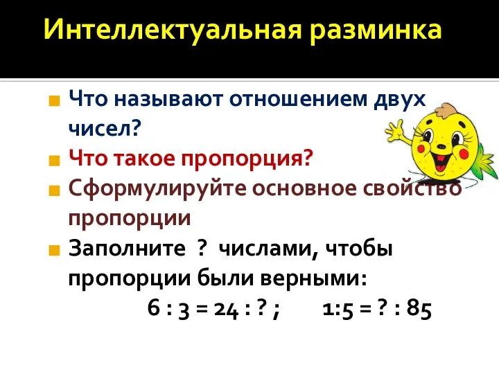 Интеллектуальная разминка Что называют отношением двух чисел? Что такое пропорция? Сформулируйте основное