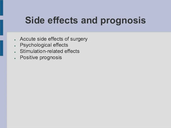 Side effects and prognosis Accute side effects of surgery Psychological effects Stimulation-related effects Positive prognosis