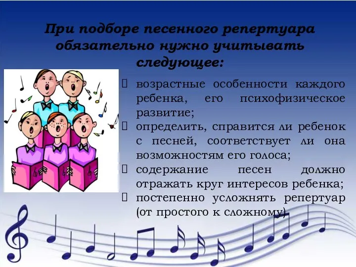 При подборе песенного репертуара обязательно нужно учитывать следующее: возрастные особенности каждого ребенка,
