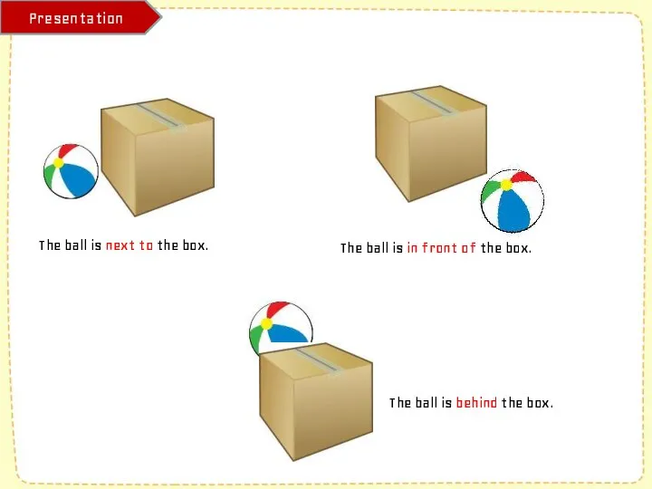 The ball is in front of the box. The ball is next