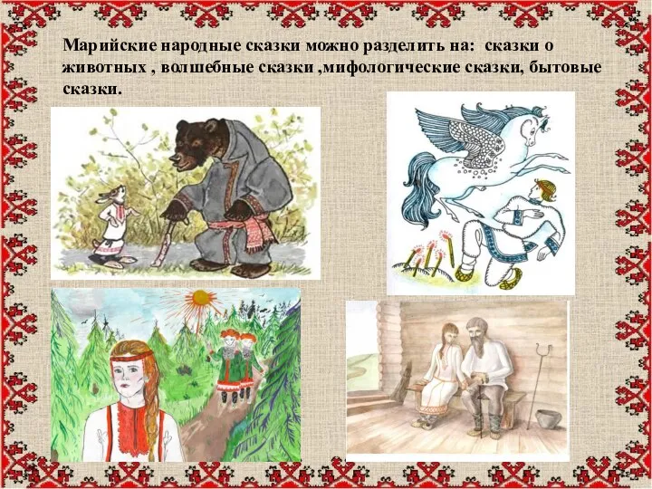 Марийские народные сказки можно разделить на: сказки о животных , волшебные сказки ,мифологические сказки, бытовые сказки.