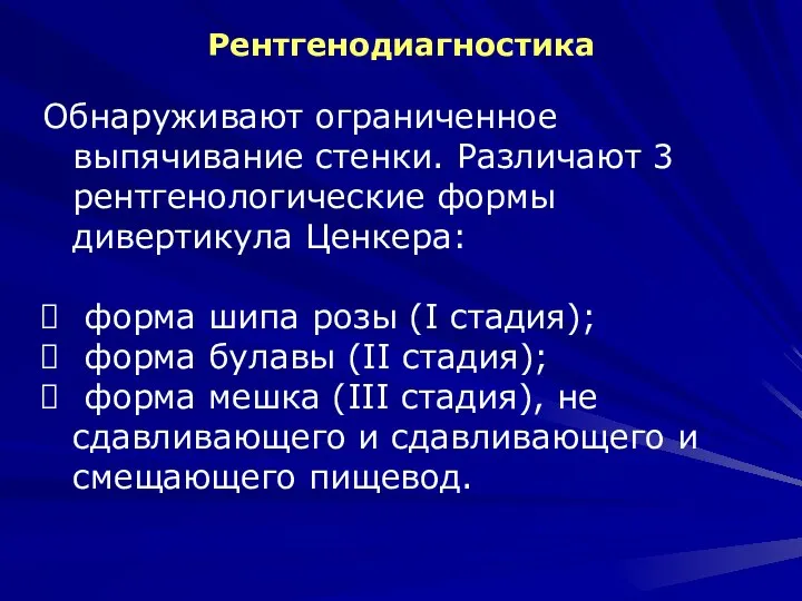 Рентгенодиагностика Обнаруживают ограниченное выпячивание стенки. Различают 3 рентгенологические формы дивертикула Ценкера: форма