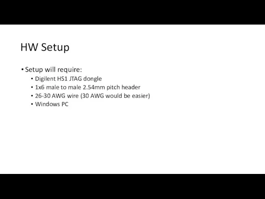 HW Setup Setup will require: Digilent HS1 JTAG dongle 1x6 male to