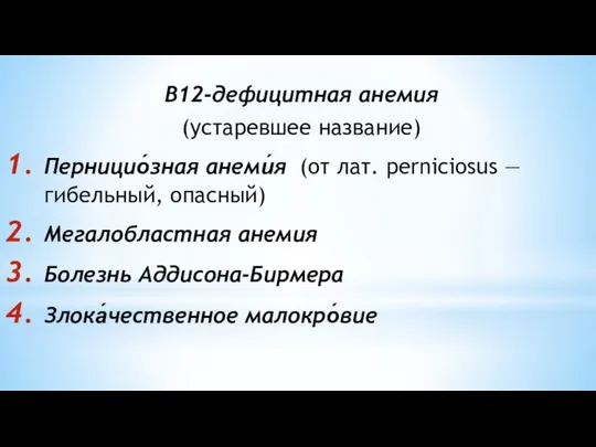 B12-дефицитная анемия (устаревшее название) Перницио́зная анеми́я (от лат. perniciosus — гибельный, опасный)