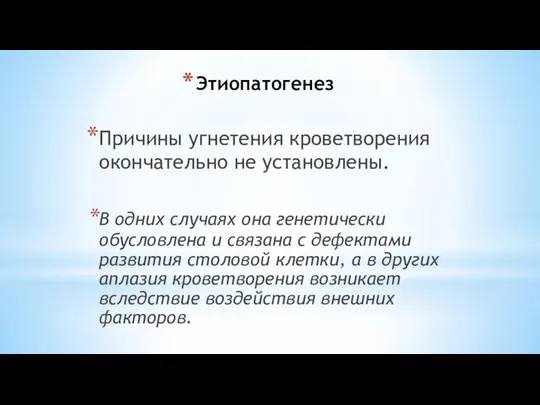 Этиопатогенез Причины угнетения кроветворения окончательно не установлены. В одних случаях она генетически