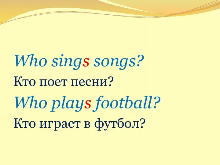 Who sings songs? Кто поет песни? Who plays football? Кто играет в футбол?
