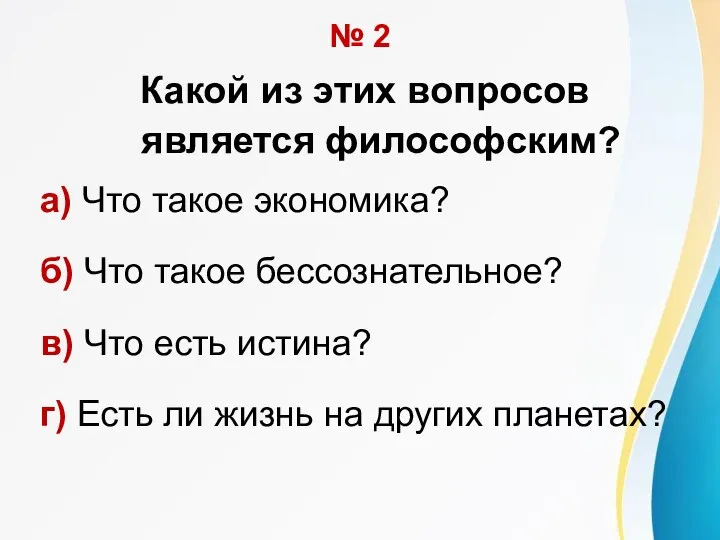 № 2 Какой из этих вопросов является философским? а) Что такое экономика?