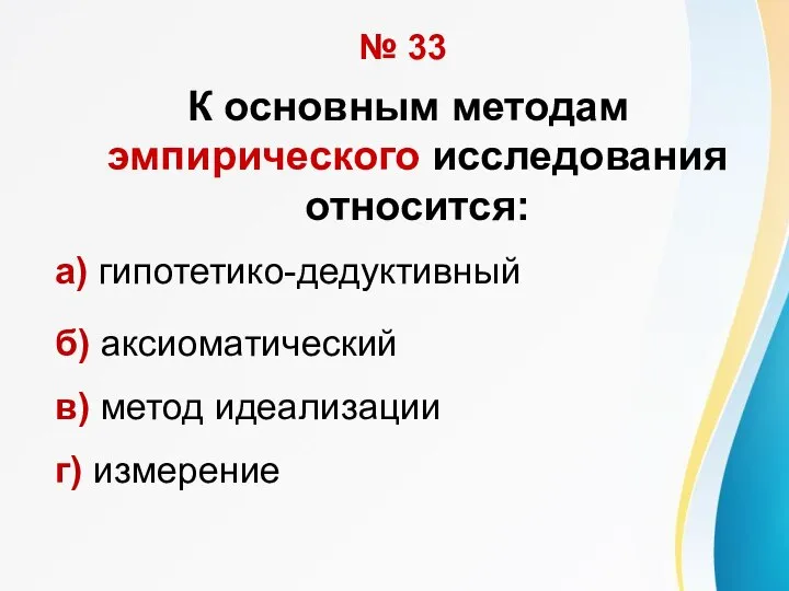 № 33 К основным методам эмпирического исследования относится: а) гипотетико-дедуктивный б) аксиоматический