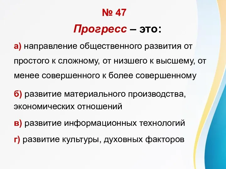 № 47 Прогресс – это: а) направление общественного развития от простого к