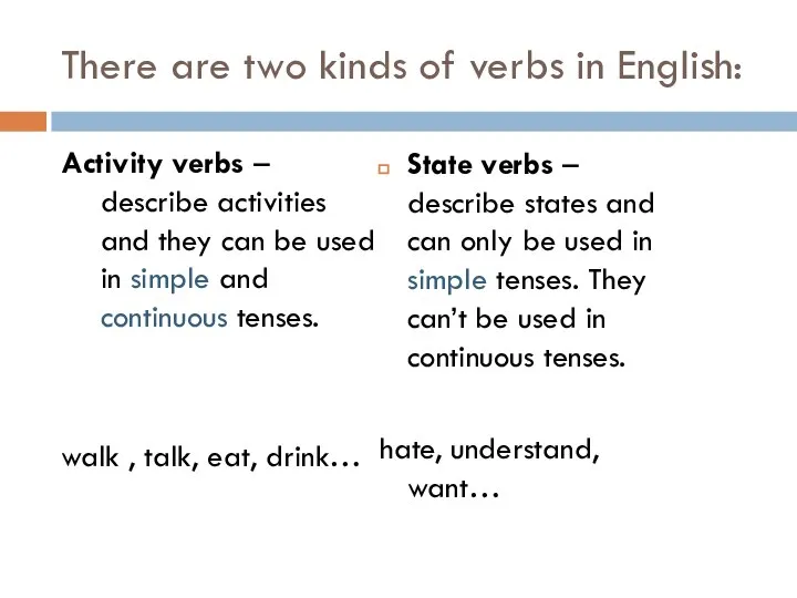 There are two kinds of verbs in English: Activity verbs – describe