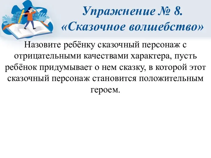 Упражнение № 8. «Сказочное волшебство» Назовите ребёнку сказочный персонаж с отрицательными качествами